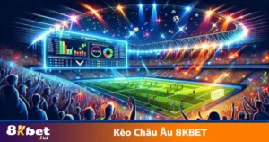 Kèo Châu Âu 8KBET: Phân Tích Kèo Chuẩn & Cách Đặt Cược 5 Cách theo dõi biến động kèo châu Âu 8KBET để có quyết định tốt nhất